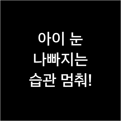 아이 눈 건강 망치는 습관 디지털 기기 사용 줄이기
