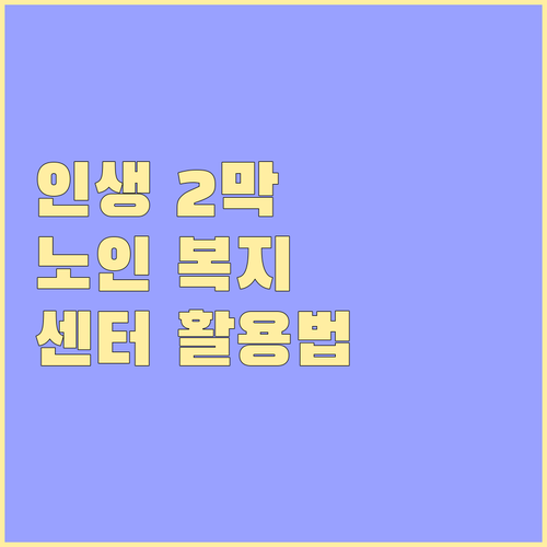 인생 2막, 노인 복지 센터와 함께: 프로그램 및 이용 방법 완벽 안내