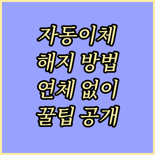 자동이체 해지 전 필독 연체 없이 안전하게 끝내는 비법
