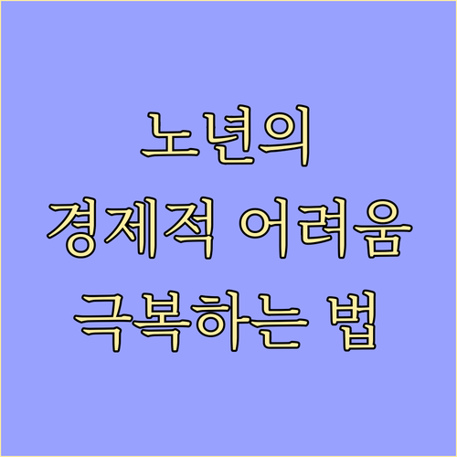 노년 경제적 어려움 극복: 소득 늘리고 자산 관리하고, 정부 지원 받는 법
