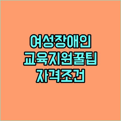 2025 여성장애인 교육지원, 이 모든 혜택을 누리세요: 자격 조건, 신청 방법 완벽 정리