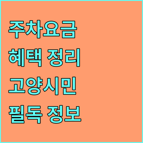 2025 고양시 주차요금 혜택 놓치지 마세요 대상별 감면율 완벽 정리