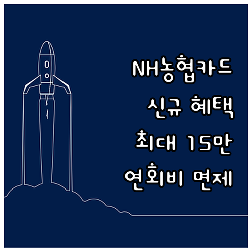 NH농협카드 신규 고객 특별 혜택: 최대 15만원 캐시백, 연회비 면제